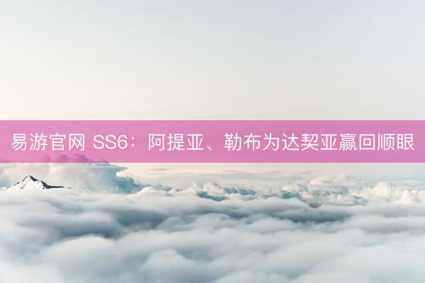易游官网 SS6：阿提亚、勒布为达契亚赢回顺眼