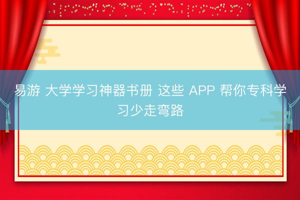 易游 大学学习神器书册 这些 APP 帮你专科学习少走弯路