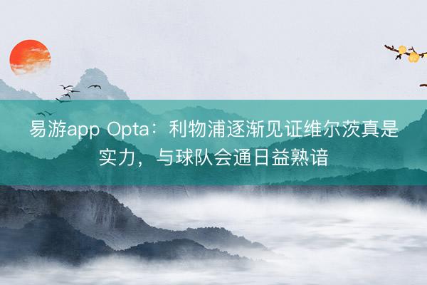 易游app Opta：利物浦逐渐见证维尔茨真是实力，与球队会通日益熟谙