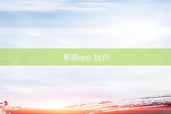 易游app 扯白