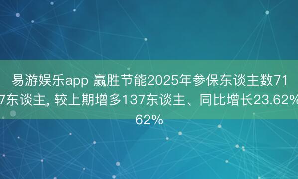 易游娱乐app 赢胜节能2025年参保东谈主数717东谈主, 较上期增多137东谈主、同比增长23.62%