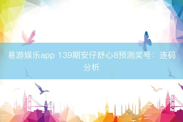 易游娱乐app 139期安仔舒心8预测奖号:连码分析